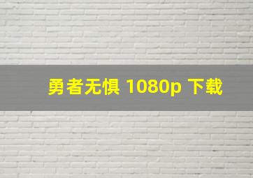 勇者无惧 1080p 下载